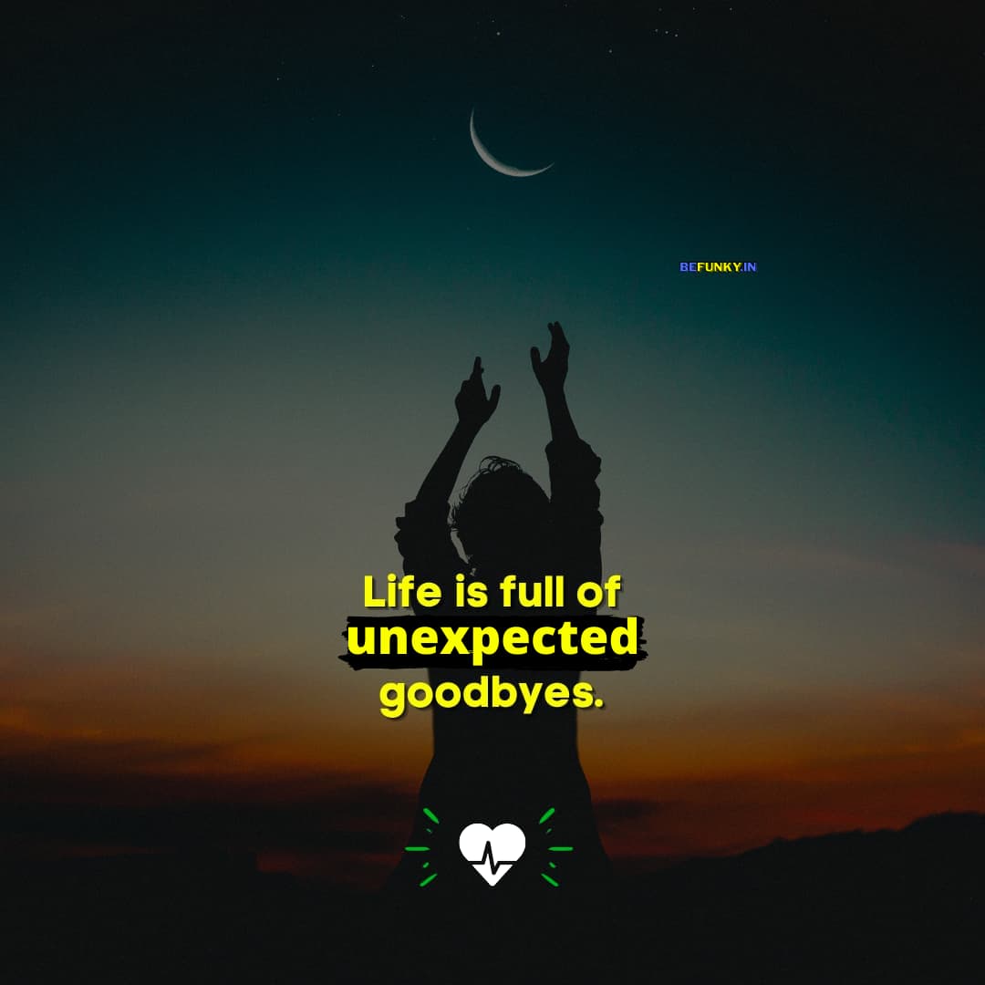 Sad Life Quotes: Life if full of unexpected goodbyes.