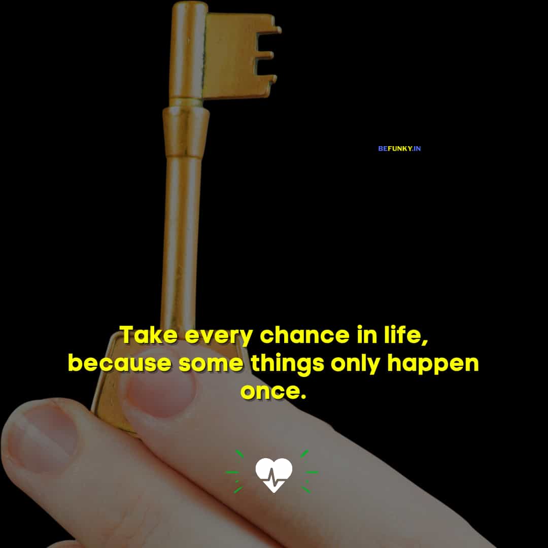 Quotes on Life Lessons: Take every chance in life, because some things only happen once.