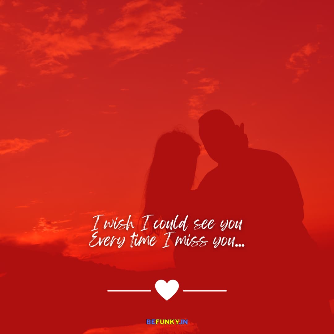Love Quotes for Him: I wish I could see you every time I miss you..