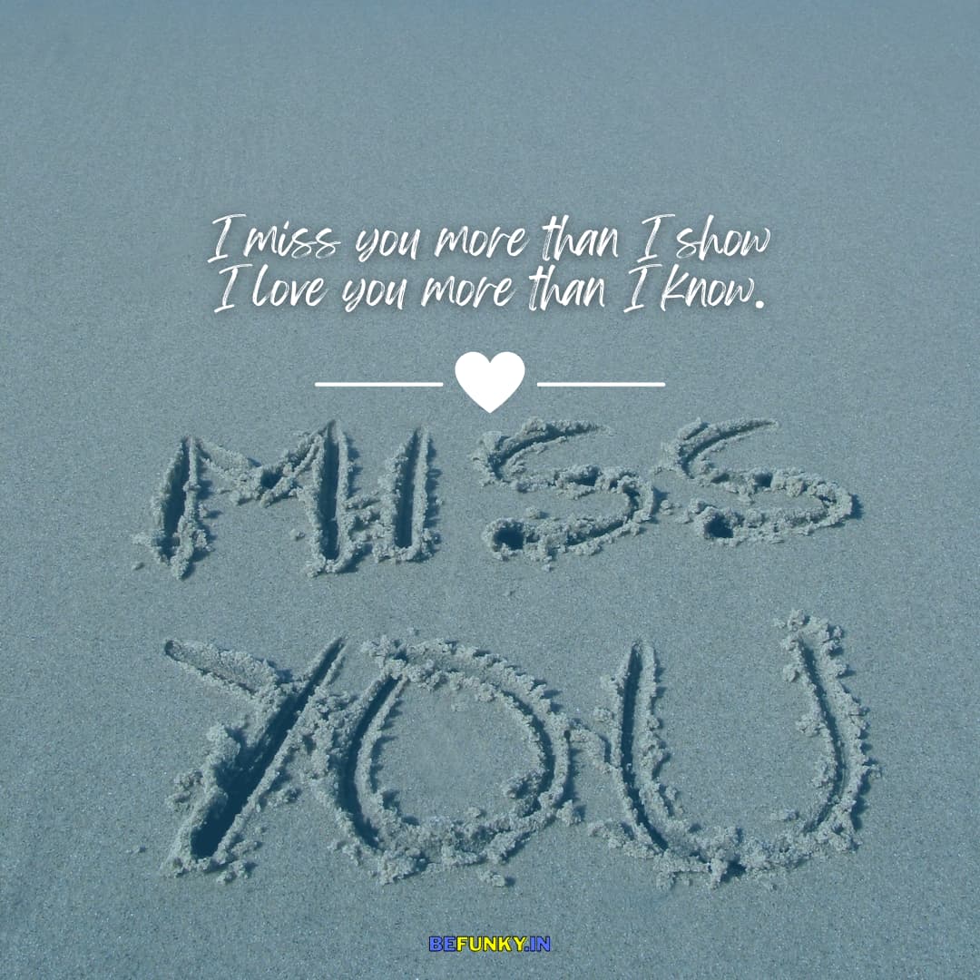 Feeling Love Quote: I miss you more than I show, I love you more than I know.