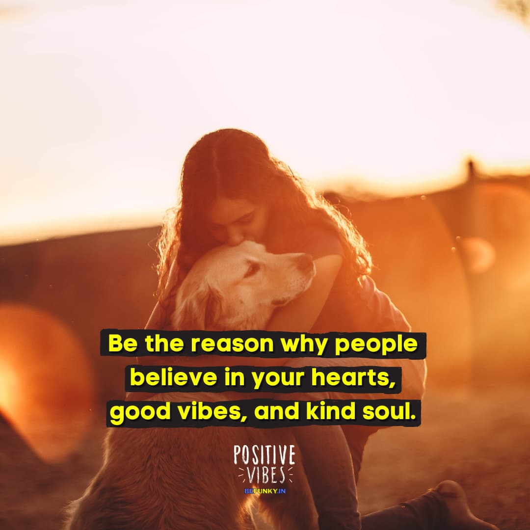 Latest Positive Quotes: Be the reason why people believe in pure hearts, good vibes, and kind soul.