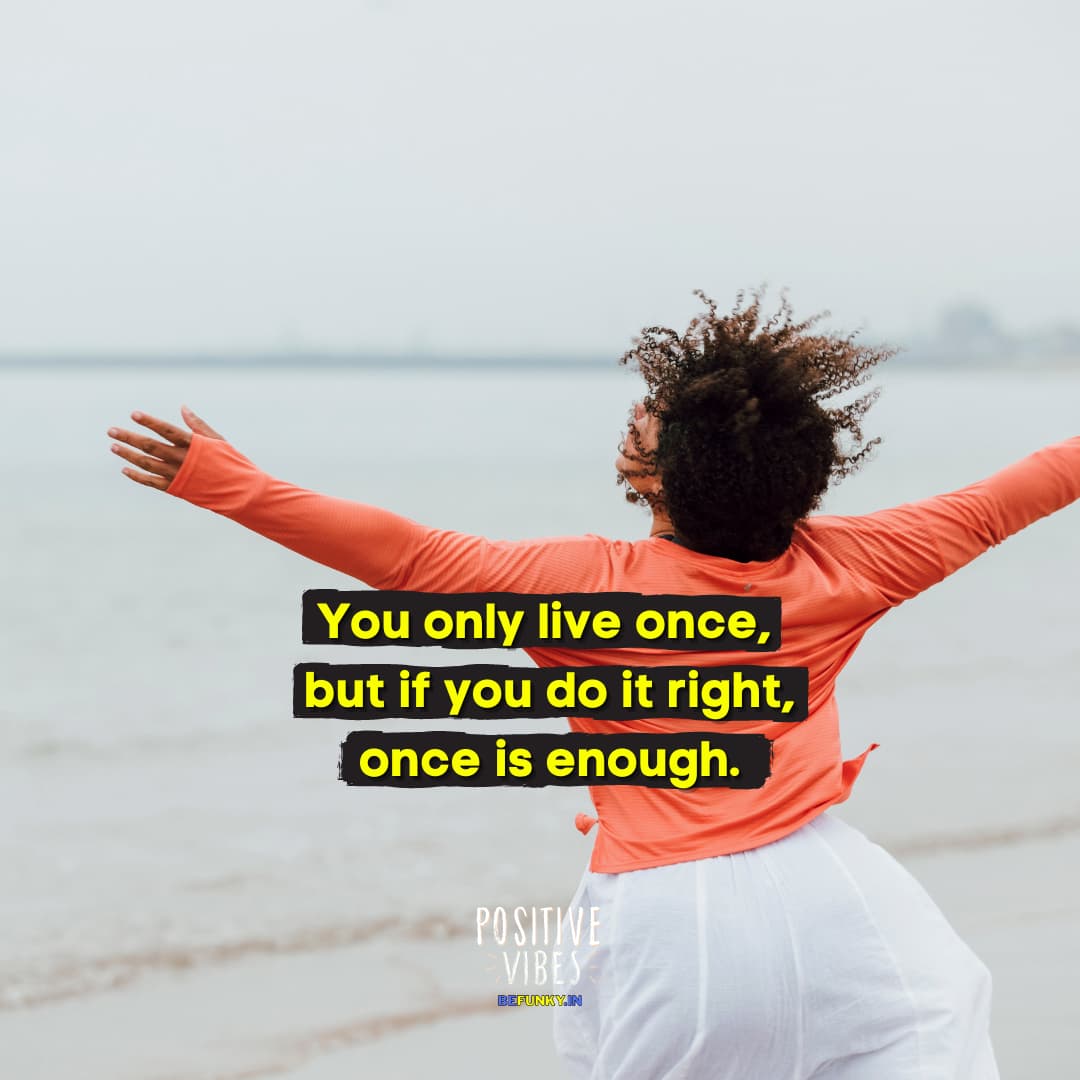 Latest Positive Quotes: You only live once, but if you do it right, once is enough.