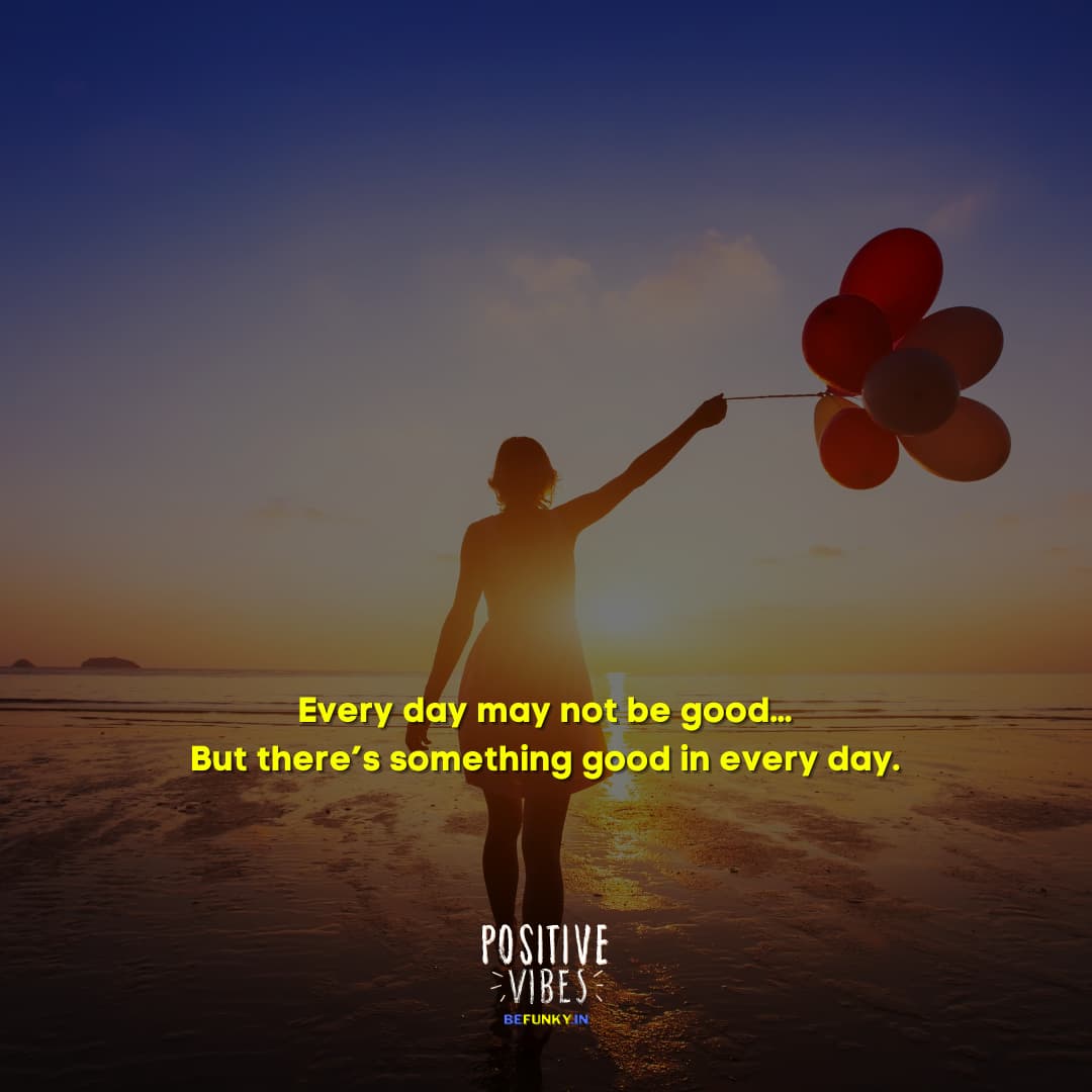 Latest Positive Quotes: Every day may not be good… But there’s something good in every day.