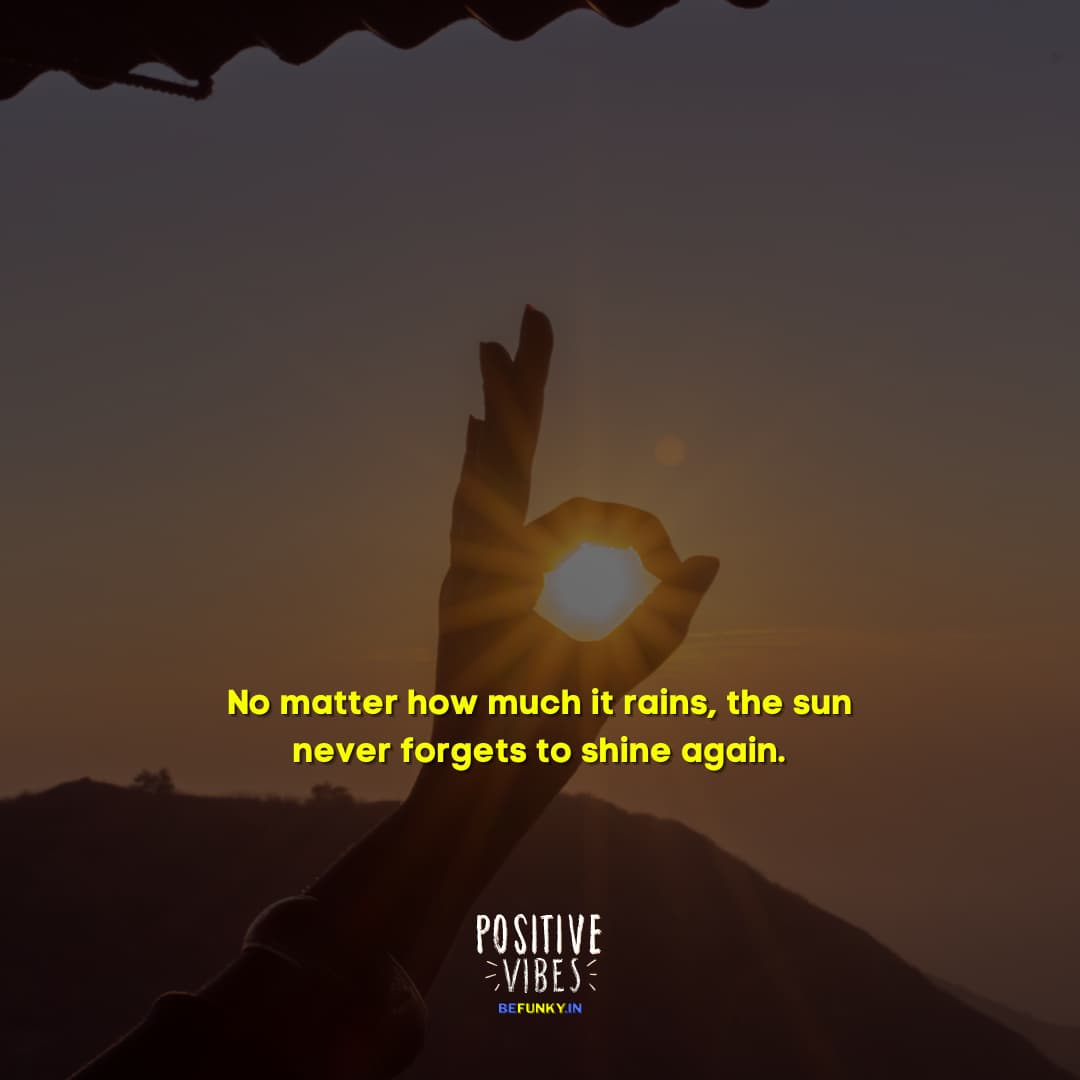 Latest Positive Quotes: No matter how much it rains, the sun never forgets to shine again.